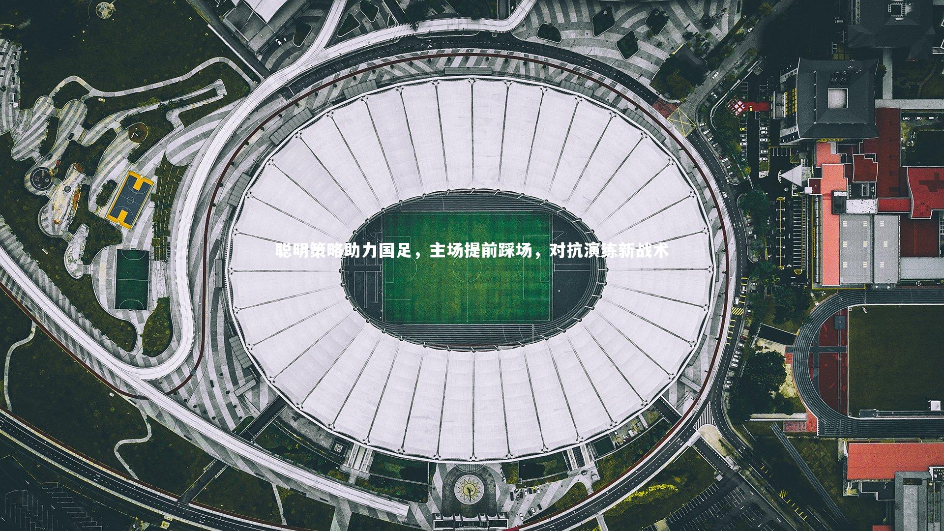 聪明策略助力国足，主场提前踩场，对抗演练新战术